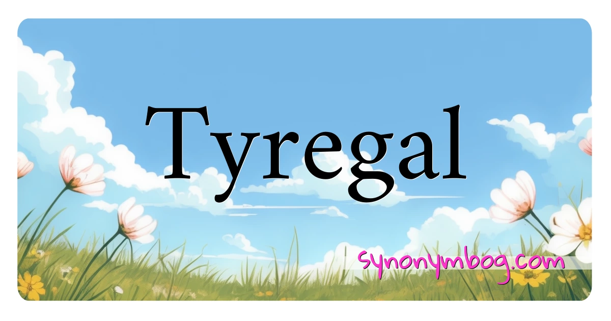 Tyregal synonymer krydsord betyder forklaring og brug