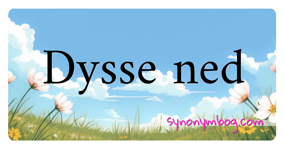 Dysse ned synonymer krydsord betyder forklaring og brug