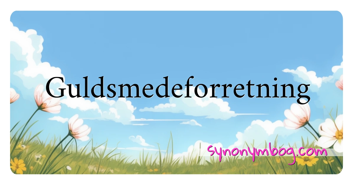 Guldsmedeforretning synonymer krydsord betyder forklaring og brug