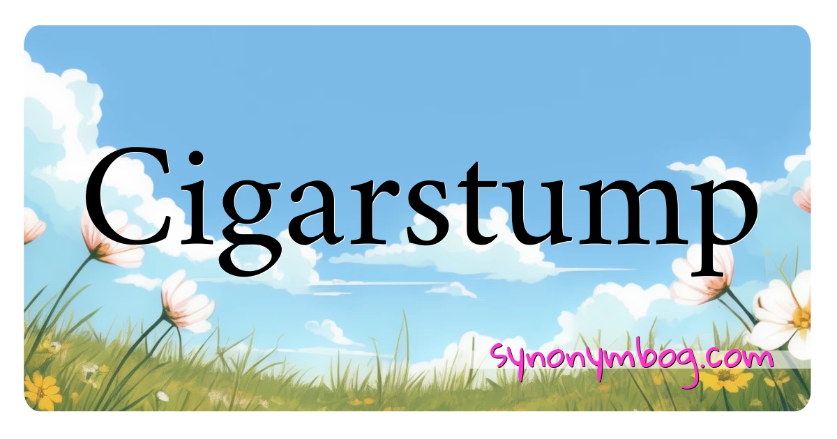 Cigarstump synonymer krydsord betyder forklaring og brug