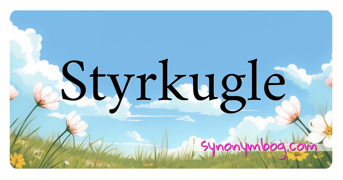 Styrkugle synonymer krydsord betyder forklaring og brug