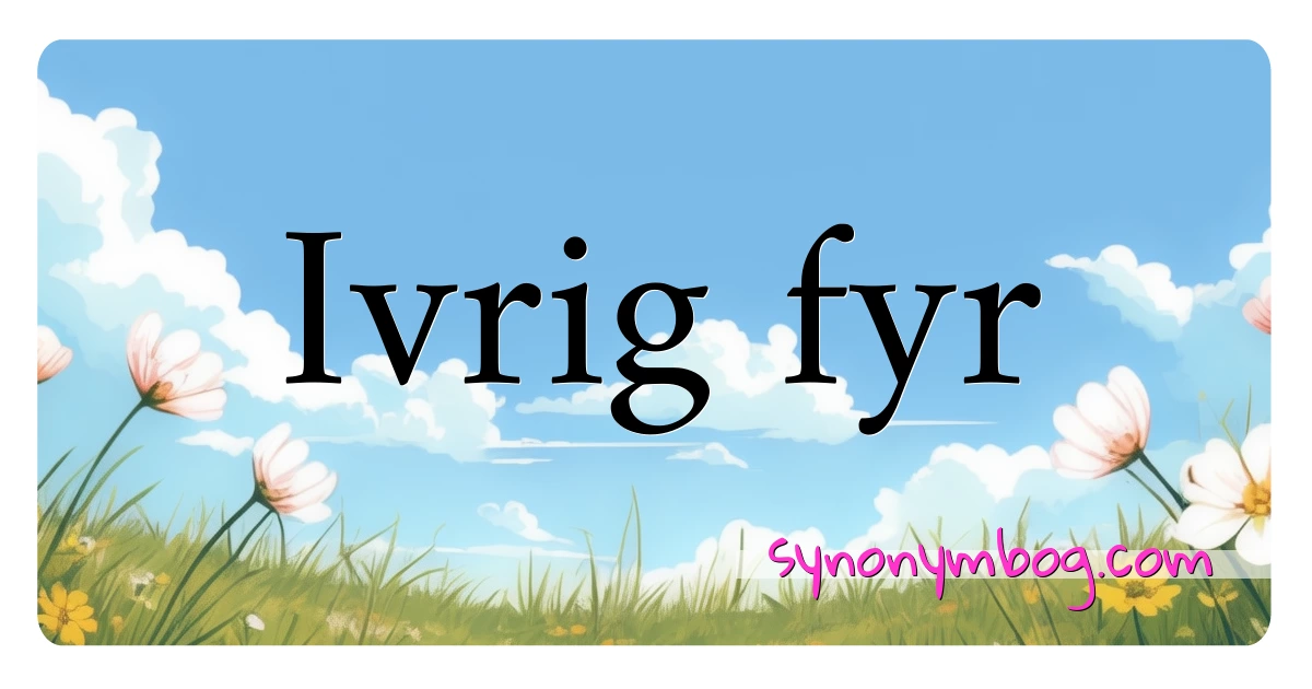 Ivrig fyr synonymer krydsord betyder forklaring og brug