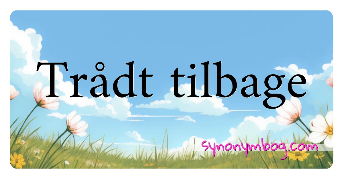 Trådt tilbage synonymer krydsord betyder forklaring og brug