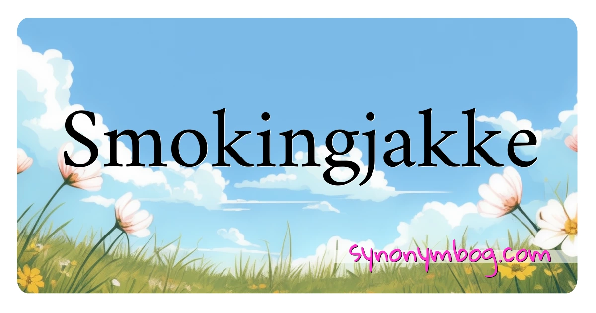 Smokingjakke synonymer krydsord betyder forklaring og brug