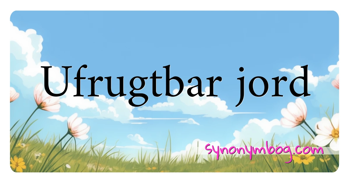 Ufrugtbar jord synonymer krydsord betyder forklaring og brug