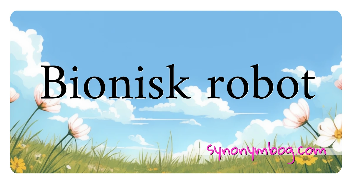 Bionisk robot synonymer krydsord betyder forklaring og brug