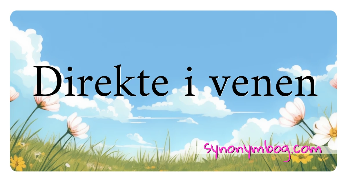 Direkte i venen synonymer krydsord betyder forklaring og brug