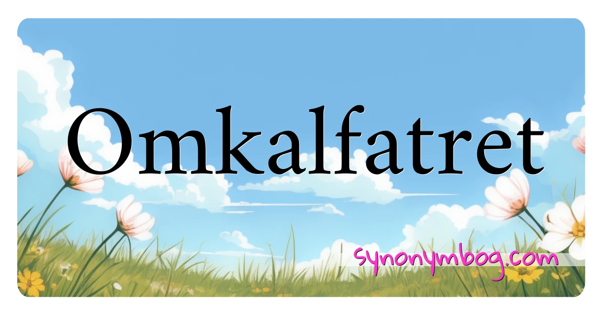Omkalfatret synonymer krydsord betyder forklaring og brug