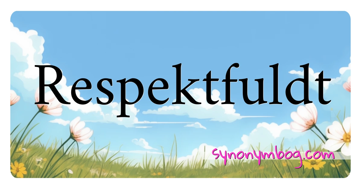 Respektfuldt synonymer krydsord betyder forklaring og brug