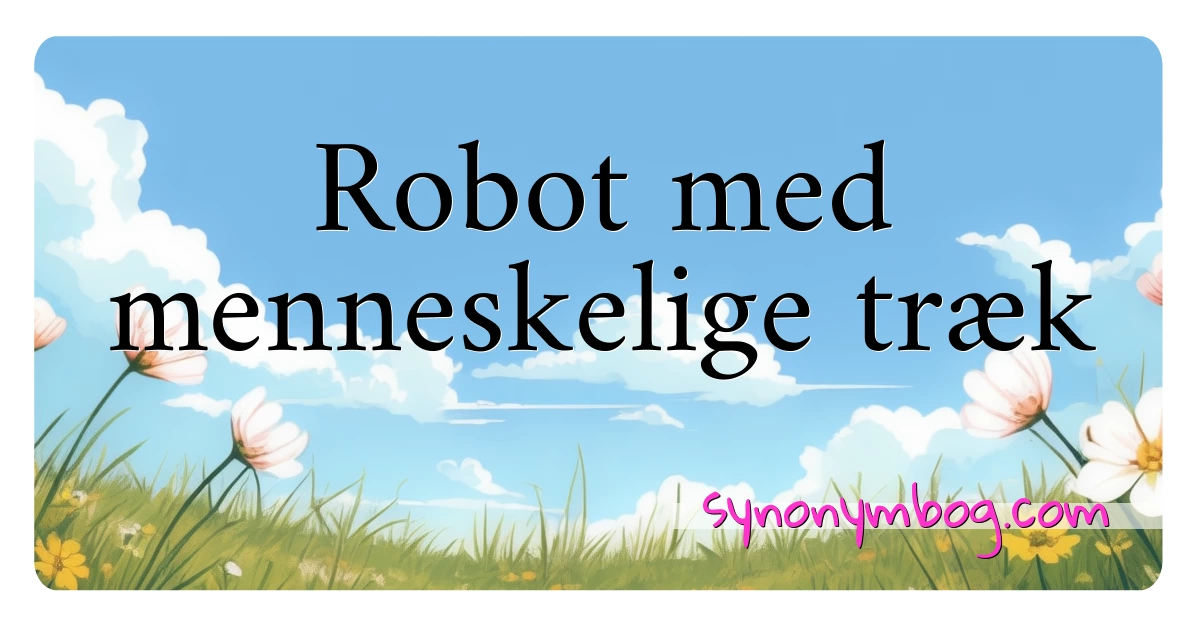 Robot med menneskelige træk synonymer krydsord betyder forklaring og brug