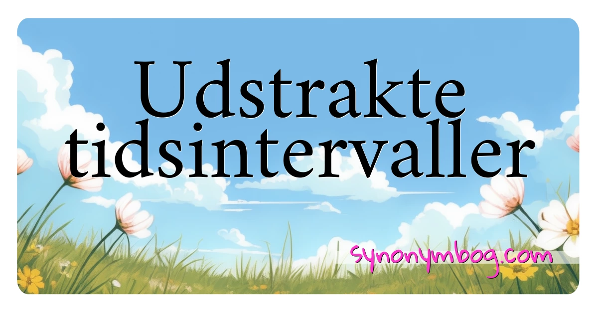 Udstrakte tidsintervaller synonymer krydsord betyder forklaring og brug