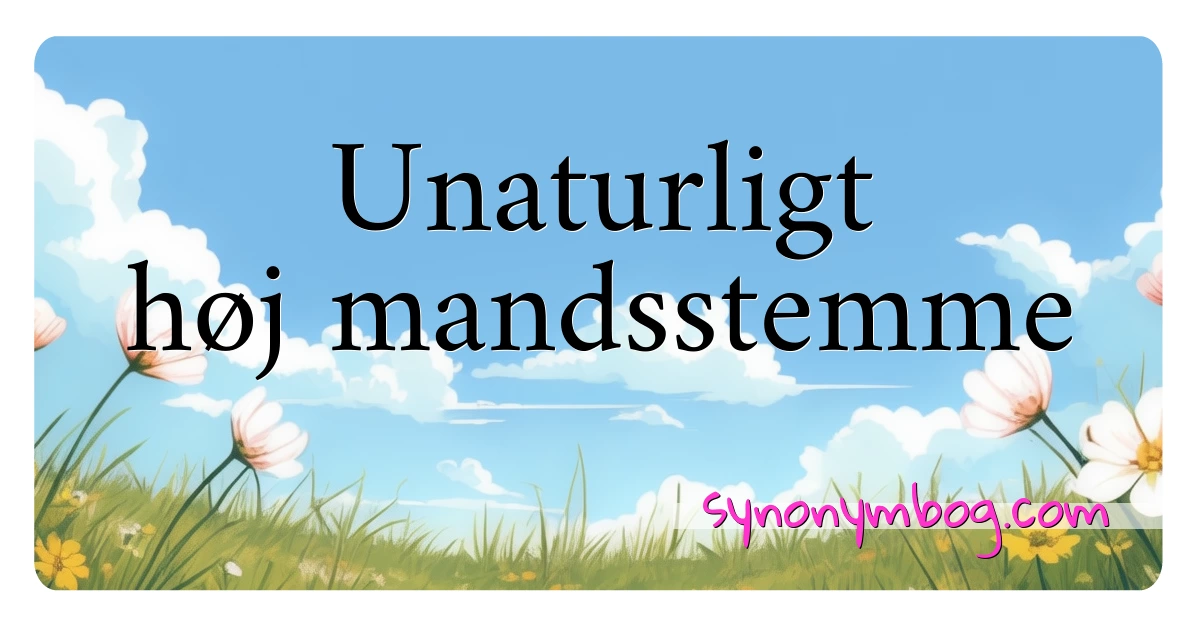 Unaturligt høj mandsstemme synonymer krydsord betyder forklaring og brug