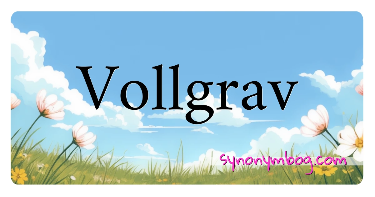 Vollgrav synonymer krydsord betyder forklaring og brug
