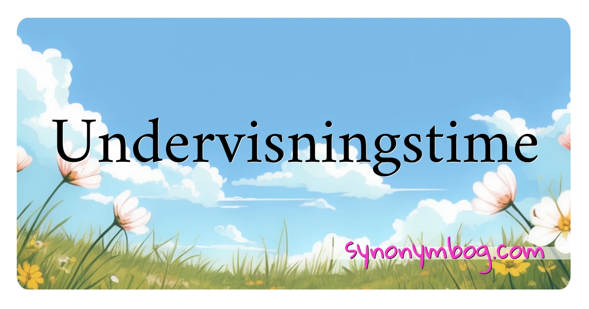 Undervisningstime synonymer krydsord betyder forklaring og brug