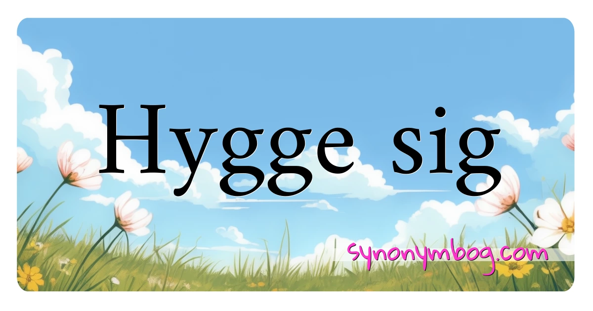 Hygge sig synonymer krydsord betyder forklaring og brug