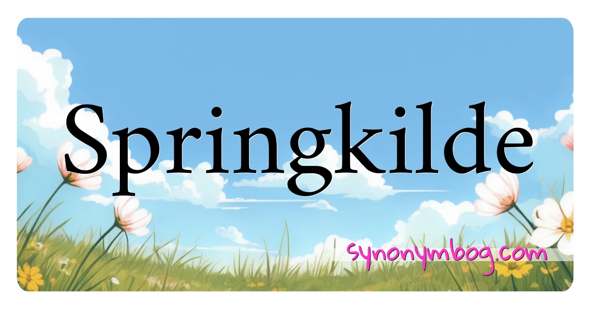 Springkilde synonymer krydsord betyder forklaring og brug