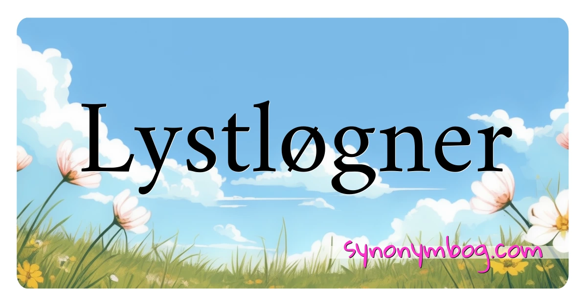 Lystløgner synonymer krydsord betyder forklaring og brug