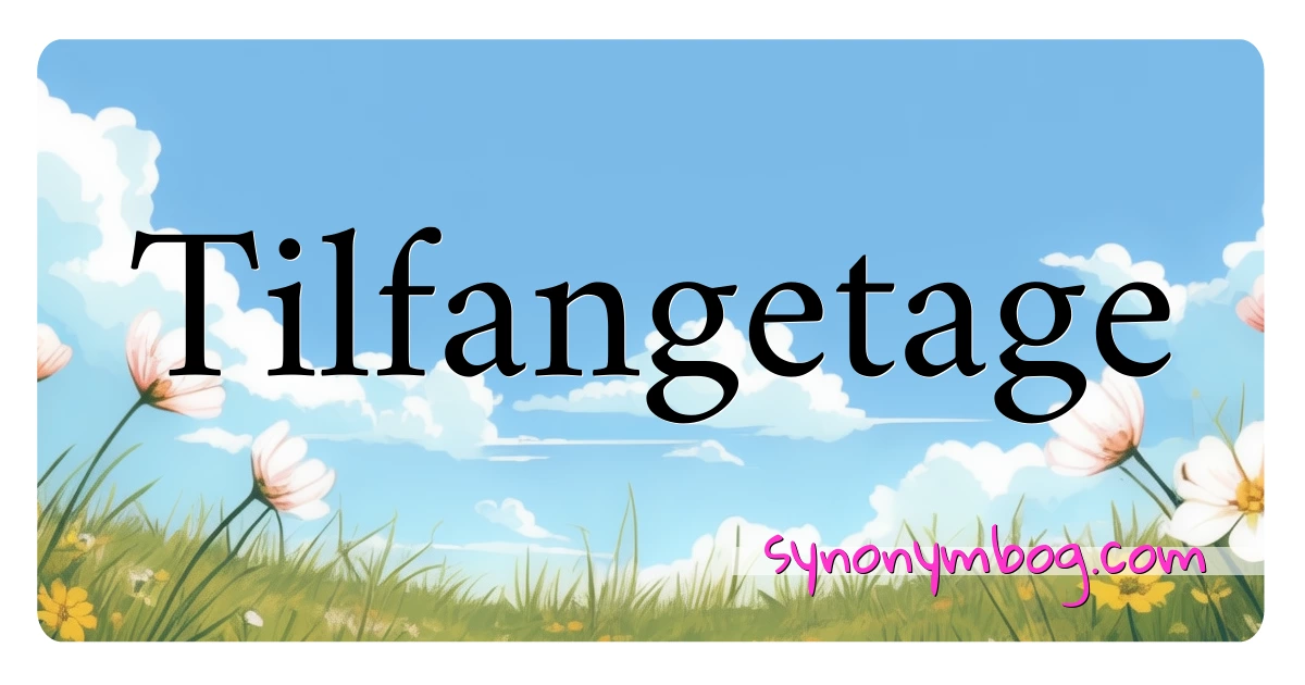 Tilfangetage synonymer krydsord betyder forklaring og brug