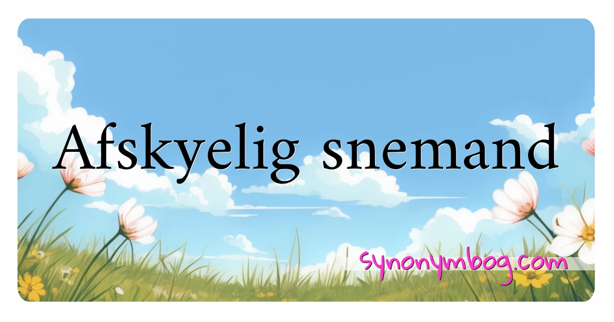 Afskyelig snemand synonymer krydsord betyder forklaring og brug