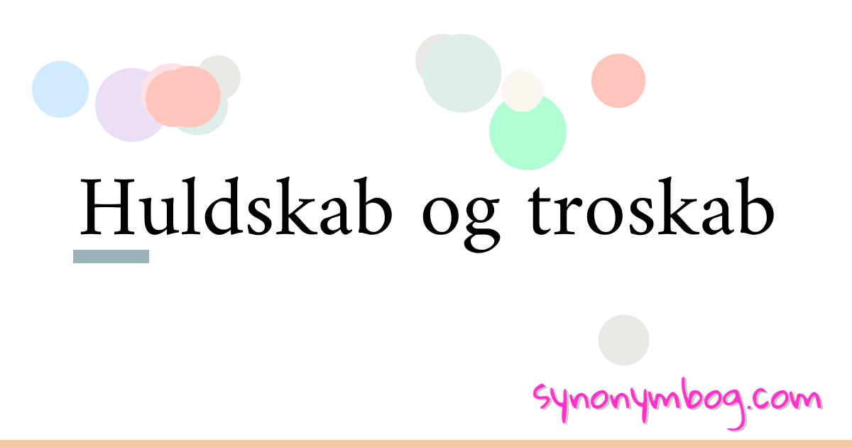 Huldskab og troskab synonymer krydsord betyder forklaring og brug