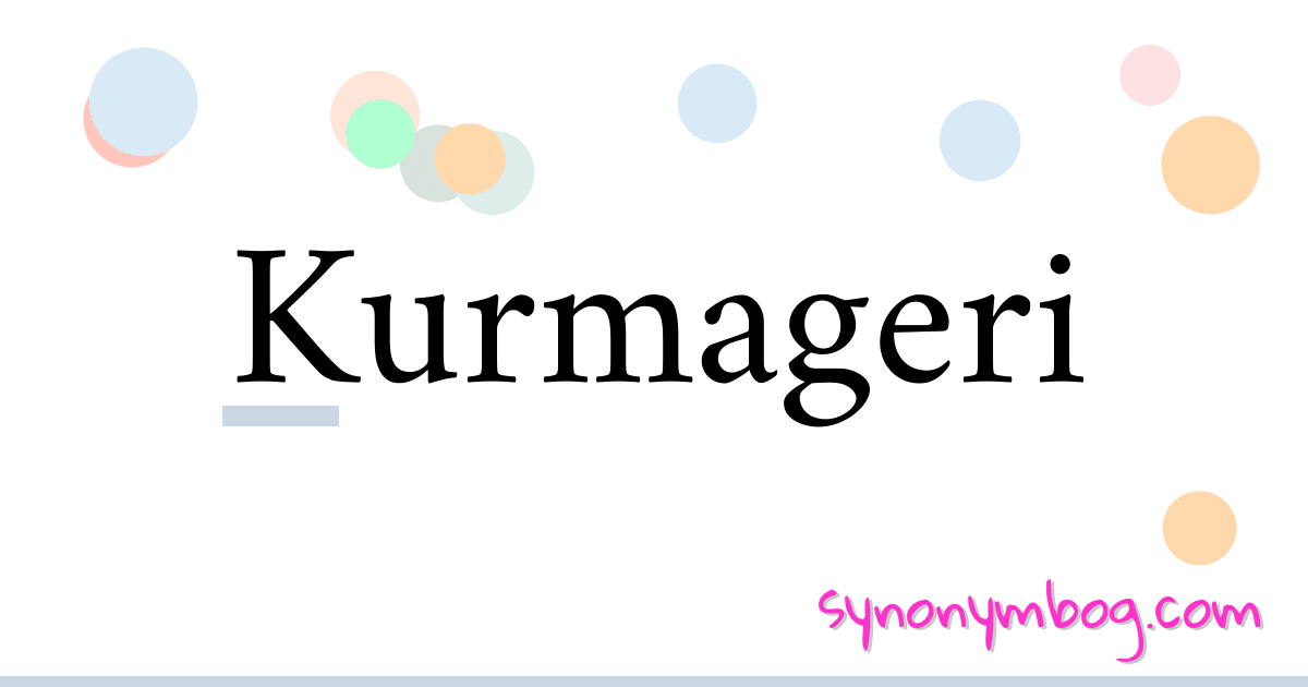 Kurmageri synonymer krydsord betyder forklaring og brug