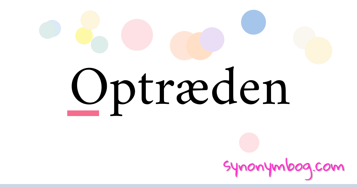Optræden synonymer krydsord betyder forklaring og brug