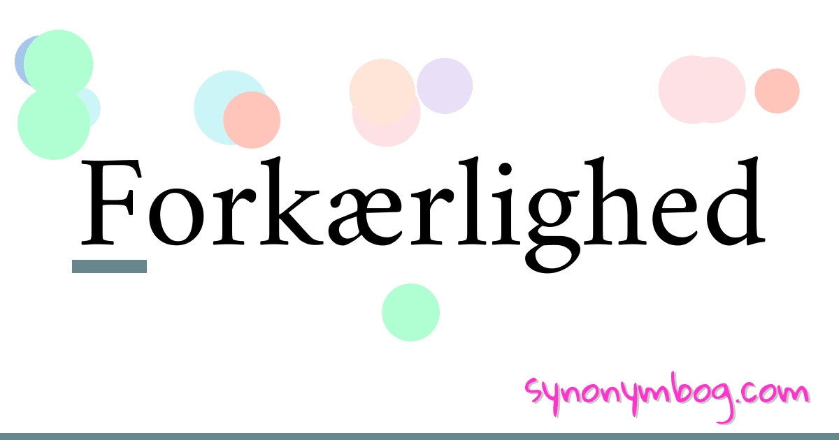 Forkærlighed synonymer krydsord betyder forklaring og brug