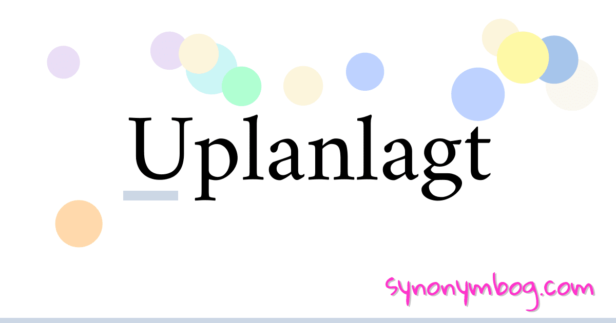 Uplanlagt synonymer krydsord betyder forklaring og brug