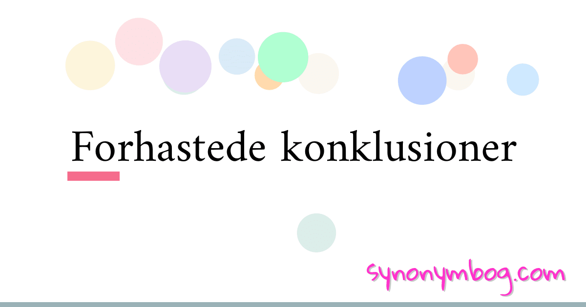 Forhastede konklusioner synonymer krydsord betyder forklaring og brug