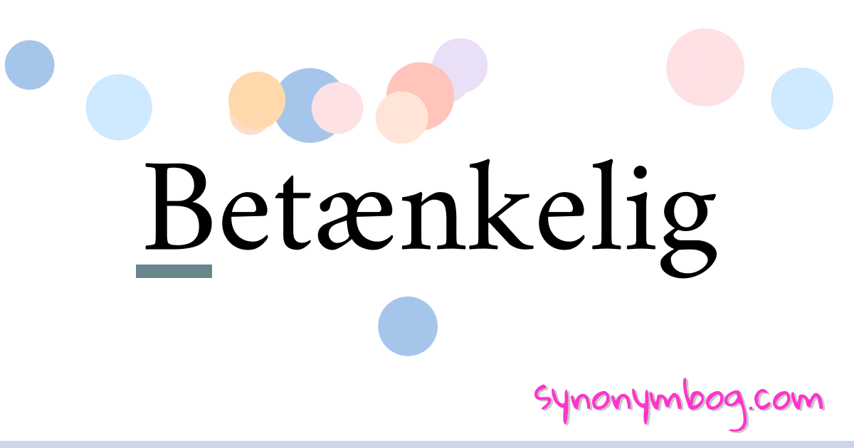 Betænkelig synonymer krydsord betyder forklaring og brug