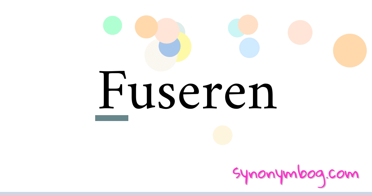 Fuseren synonymer krydsord betyder forklaring og brug