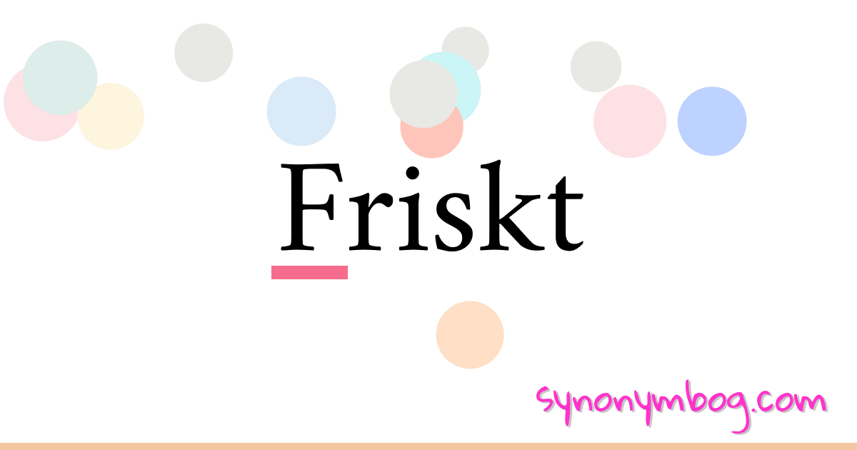 Friskt synonymer krydsord betyder forklaring og brug