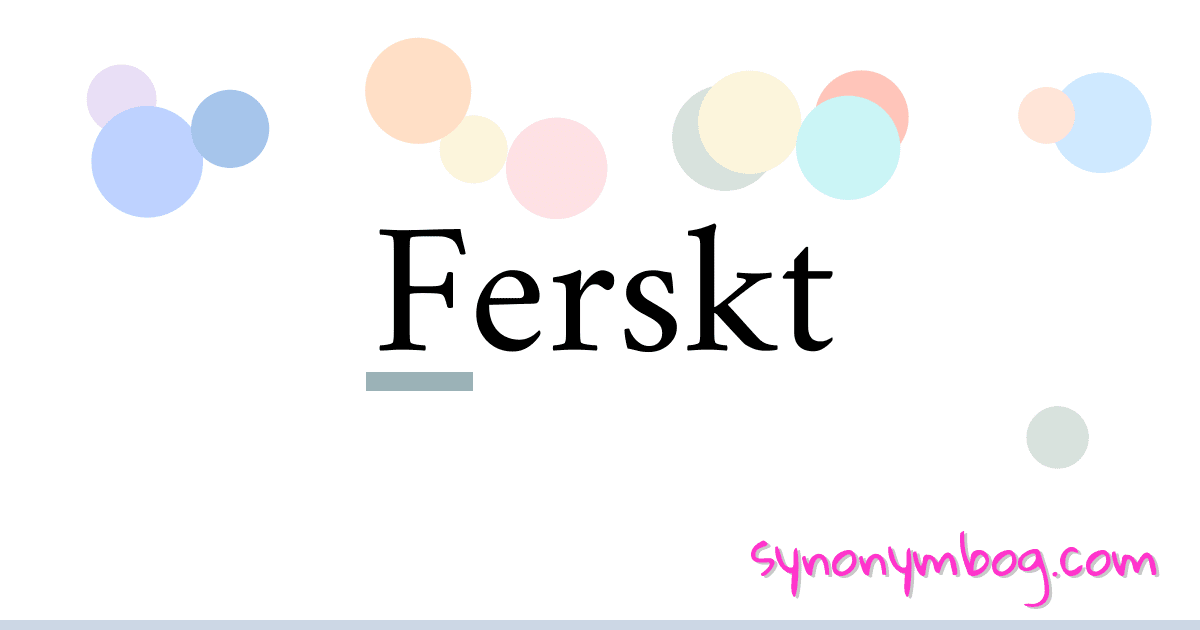 Ferskt synonymer krydsord betyder forklaring og brug