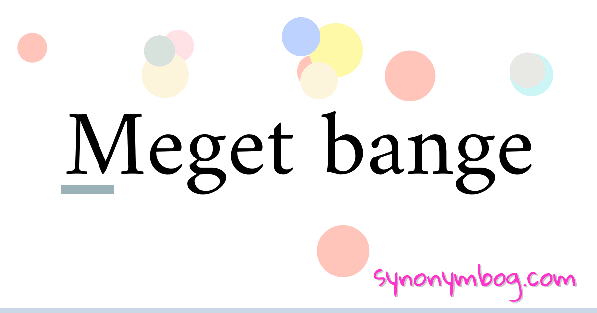 Meget bange synonymer krydsord betyder forklaring og brug