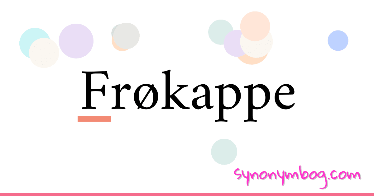 Frøkappe synonymer krydsord betyder forklaring og brug
