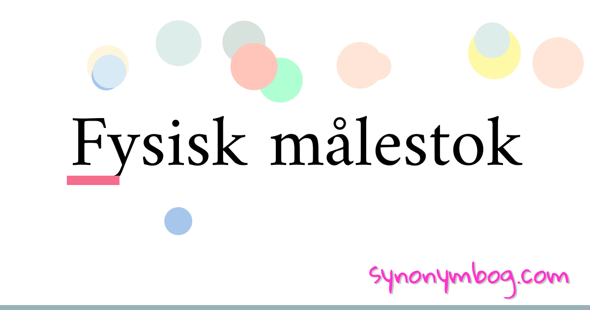 Fysisk målestok synonymer krydsord betyder forklaring og brug