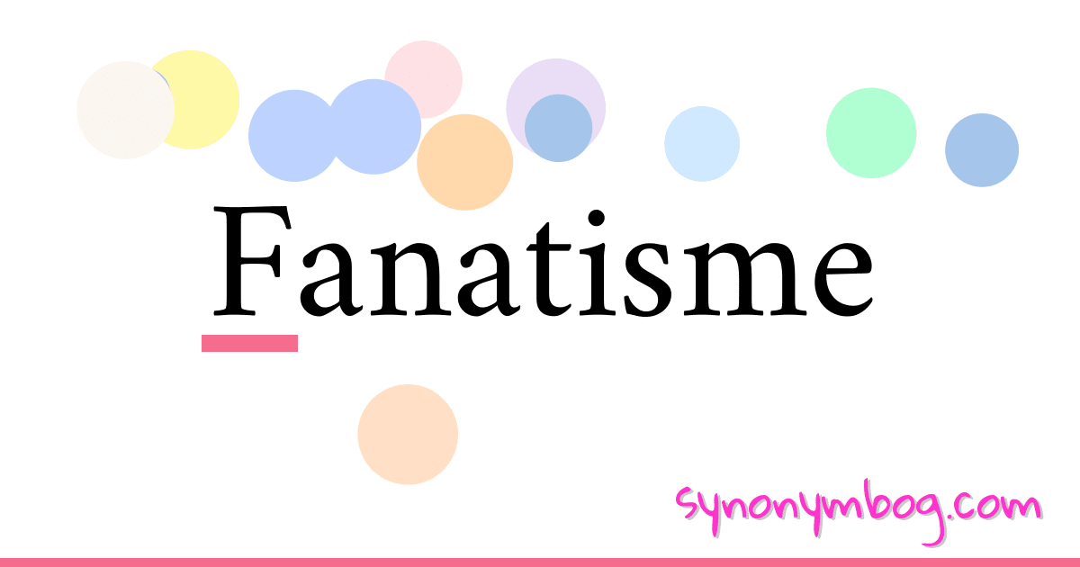 Fanatisme synonymer krydsord betyder forklaring og brug