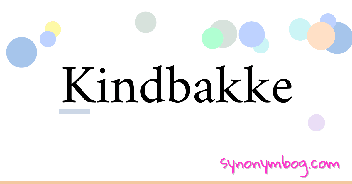 Kindbakke synonymer krydsord betyder forklaring og brug