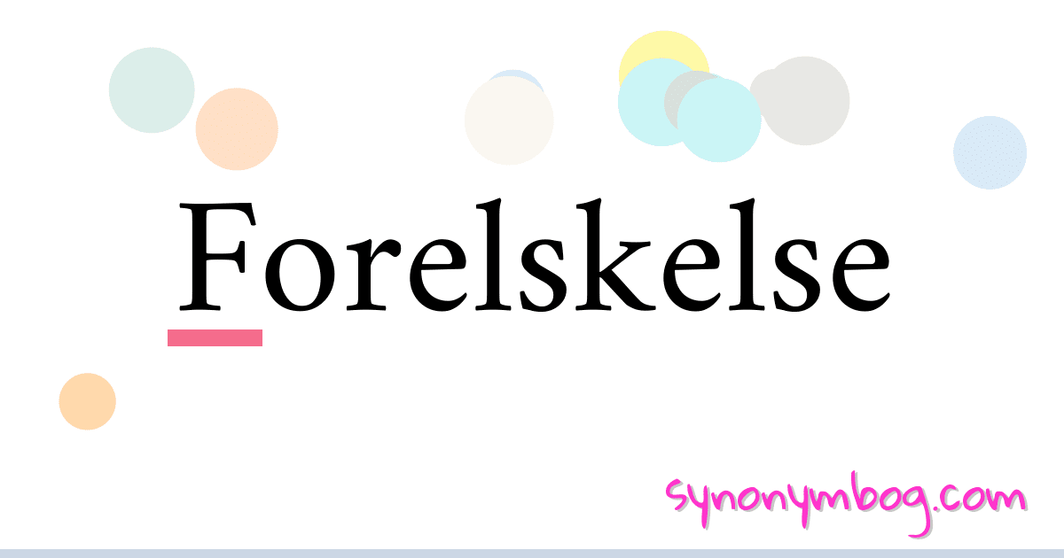 Forelskelse synonymer krydsord betyder forklaring og brug