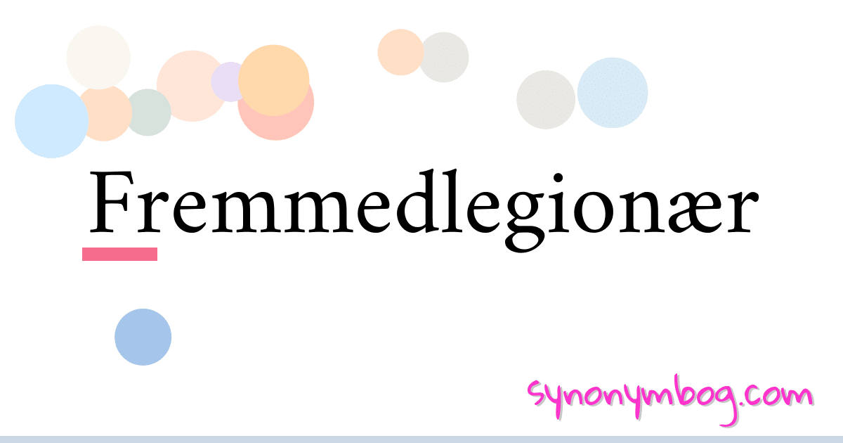 Fremmedlegionær synonymer krydsord betyder forklaring og brug