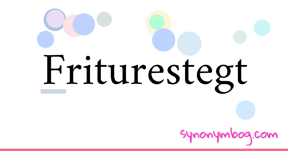 Friturestegt synonymer krydsord betyder forklaring og brug