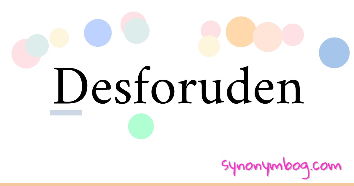 Desforuden synonymer krydsord betyder forklaring og brug