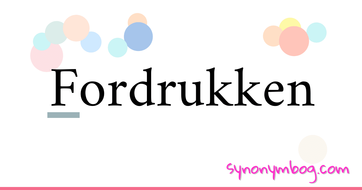 Fordrukken synonymer krydsord betyder forklaring og brug