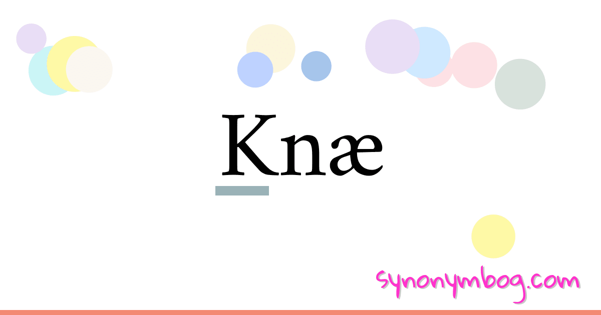 Knæ synonymer krydsord betyder forklaring og brug