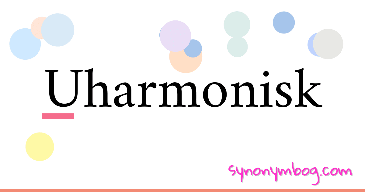 Uharmonisk synonymer krydsord betyder forklaring og brug