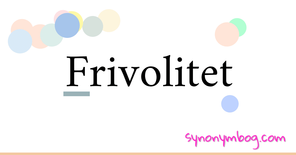 Frivolitet synonymer krydsord betyder forklaring og brug