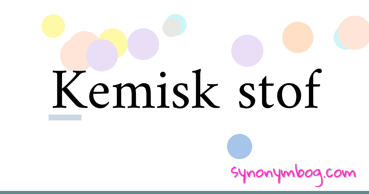 Kemisk stof synonymer krydsord betyder forklaring og brug