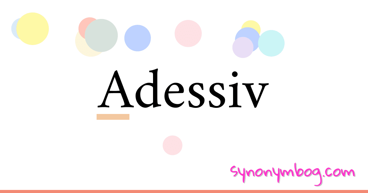 Adessiv synonymer krydsord betyder forklaring og brug