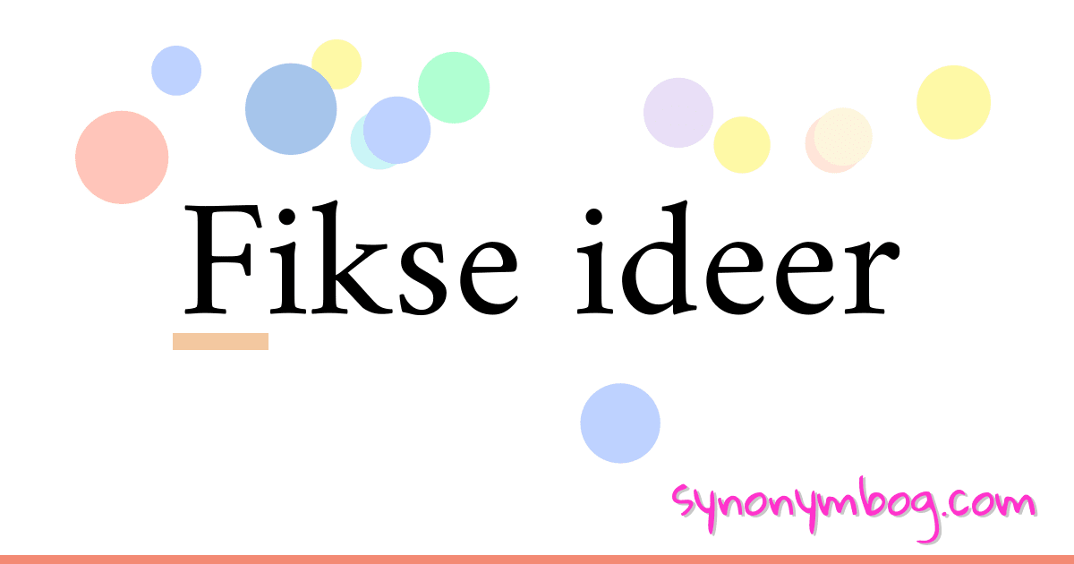 Fikse ideer synonymer krydsord betyder forklaring og brug