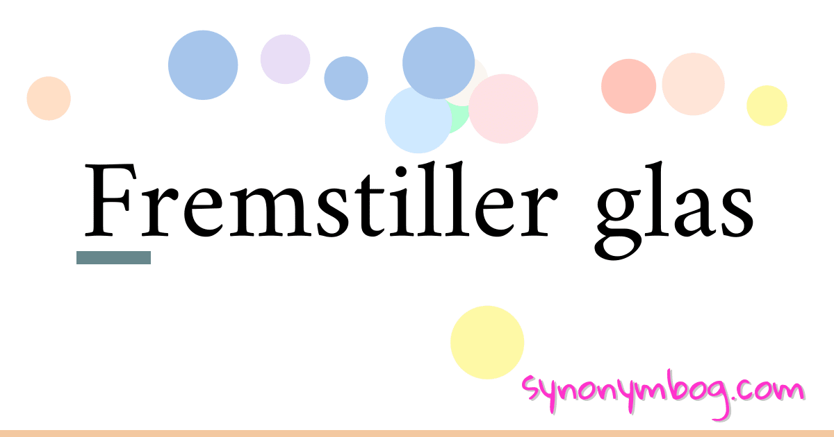 Fremstiller glas synonymer krydsord betyder forklaring og brug